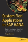 Custom Fiori Applications in SAP Hana: Design, Develop, and Deploy Fiori Applications for the Enterprise Cover Image
