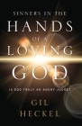 Sinners In The Hands Of A Loving God: Is God Truly An Angry Judge? By Gil Heckel Cover Image