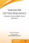 Gifting resilience: A pandemic study of Black female resistance (Black Studies) By Linda Jean Hall, Christopher McAuley (Editor) Cover Image