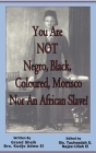 You Are NOT Negro, Black, Coloured, Morisco Nor An African Slave! By Kudjo Adwo El, Tauheedah S. Najee-Ullah El (Editor) Cover Image
