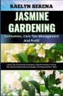 JASMINE GARDENING Cultivation, Care Tips Management And Profit: Expert Tips On Growing Techniques, Colorful Varieties, Pruning Tips, Seasonal Maintena Cover Image