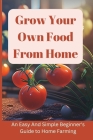 Grow Your Own Food From Home: An Easy And Simple Colorful Beginner's Guide to Home Farming By Ethan Stone Cover Image