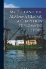 Mr. Fish and the Alabama Claims, a Chapter in Diplomatic History By J. C. Bancroft Davis Cover Image
