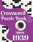 Crossword Puzzle Book: Born In 1939: Challenging 80 Large Print Crossword Puzzles Book With Solutions For Adults Men Women & All Others Puzzl By J. K. Smith Publication Cover Image