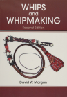 Whips and Whipmaking By David W. Morgan Cover Image