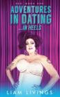 Adventures in Dating...in Heels By Liam Livings Cover Image