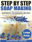 Step by Step Soap Making ***Large Print Color Edition***: Material - Techniques - Recipes By Josephine Simon Cover Image