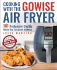 Cooking With the GoWise Air Fryer: 101 Restaurant-Quality Meals You Can Cook at Home By Julie Martins Cover Image