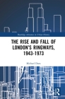 The Rise and Fall of London's Ringways, 1943-1973 (Routledge Advances in Urban History #6) By Michael Dnes Cover Image