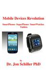 Mobile Devices Revolution SmartPhones SuperPhones SmartWatches Tablets By Jon Schiller Cover Image