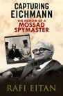 Capturing Eichmann: The Memoirs of a Mossad Spymaster By Rafi Eitan, Anshel Pfeffer Cover Image