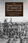 The Temptation of Graves in Salafi Islam: Iconoclasm, Destruction and Idolatry Cover Image
