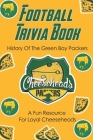 Football Trivia Book_ History Of The Green Bay Packers - A Fun Resource For Loyal 