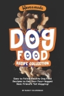 Homemade Dog Food Recipe Collection: Easy to Follow Healthy Dog Food Recipes to Get Your Four-legged Best Friend's Tail Wagging! By Nancy Silverman Cover Image