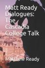 Matt Ready Dialogues: The Cascadia College Talk By Matthew William Ready Cover Image