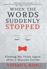 When the Words Suddenly Stopped: Finding My Voice Again After a Massive Stroke By Vivian L. King, Hosea Sanders (Foreword by) Cover Image