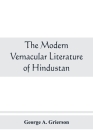 The modern vernacular Literature of Hindustan By George A. Grierson Cover Image