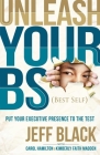 Unleash Your Bs (Best Self): Putting Your Executive Presence to the Test By Jeff Black, Carol Hamilton (With), Kimberly Faith Madden (With) Cover Image