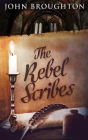 The Rebel Scribes: Large Print Hardcover Edition By John Broughton Cover Image