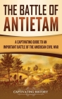 The Battle of Antietam: A Captivating Guide to an Important Battle of the American Civil War Cover Image