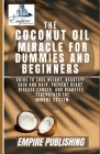 The Coconut Oil Miracle For Dummies and Beginners: Guide to Lose Weight, Beautify Skin and Hair, Prevent Heart Disease Cancer, and Diabetes, Strengthe By Empire Publishing Cover Image