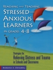 Reaching and Teaching Stressed and Anxious Learners in Grades 4-8: Strategies for Relieving Distress and Trauma in Schools and Classrooms Cover Image