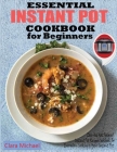 Essential Instant Pot Cookbook for Beginners: Easy & Most Foolproof Instant Pot Recipes Cookbook for Everyday Cooking And your Instant Pot Cover Image