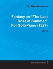 Fantasy on the Last Rose of Summer by Felix Mendelssohn for Solo Piano (1827) Op.15 By Felix Mendelssohn Cover Image