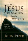 What Jesus Demands from the World (Paperback Edition) By John Piper Cover Image