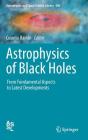 Astrophysics of Black Holes: From Fundamental Aspects to Latest Developments (Astrophysics and Space Science Library #440) By Cosimo Bambi (Editor) Cover Image