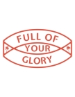 Full of Your Glory: 150 Pages, Soft Matte Cover, 8.5 x 11 By Ashley J. Person Cover Image