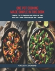 One Pot Cooking Made Simple in this Book: Essential Tips for Beginners and Advanced Users with Slow Cooker, Skillet Recipes, and Casserole Cover Image