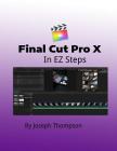 Final Cut Pro X: In EZ Steps By Joseph O. Thompson Mr Cover Image