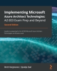 Implementing Microsoft Azure Architect Technologies AZ-303 Exam Prep and Beyond - Second Edition: A guide to preparing for the AZ-303 Microsoft Azure Cover Image