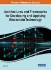 Architectures and Frameworks for Developing and Applying Blockchain Technology By Nansi Shi (Editor) Cover Image