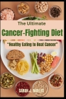 The Ultimate Cancer-Fighting Diet (A Cookbook): Healthy Eating to Beat Cancer Cover Image