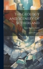 The Geology and Scenery of Sutherland: By Henry M. Cadell By Henry Mowbray Cadell Cover Image