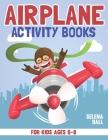 Airplane Activity Book For Kids Ages 6-8: A Fun Kid Workbook Game For Learning, Coloring, Dot To Dot, Mazes, Word Search and More! By Selena Ball Cover Image