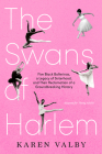 The Swans of Harlem (Adapted for Young Adults): Five Black Ballerinas, a Legacy of Sisterhood, and Their Reclamation of a Groundbreaking History Cover Image