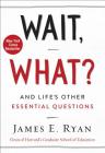 Wait, What?: And Life's Other Essential Questions By James E. Ryan Cover Image