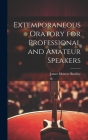 Extemporaneous Oratory for Professional and Amateur Speakers By James Monroe Buckley Cover Image