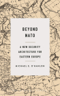 Beyond NATO: A New Security Architecture for Eastern Europe (Marshall Papers) By Michael E. O'Hanlon Cover Image