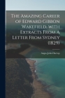 The Amazing Career of Edward Gibbon Wakefield, With Extracts From A Letter From Sydney (1829) By Angus John 1900- Harrop Cover Image