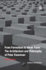 From Formalism to Weak Form: The Architecture and Philosophy of Peter Eisenman (Ashgate Studies in Architecture) Cover Image