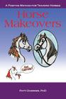 Horse Makeovers: A Positive Method for Training Horses By Patti Dammier Cover Image