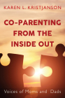 Co-Parenting from the Inside Out: Voices of Moms and Dads By Karen L. Kristjanson, Edward Kruk (Foreword by) Cover Image
