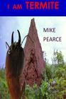 I am Termite By Mike Pearce Cover Image