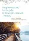 Forgiveness and Letting Go in Emotion-Focused Therapy By Leslie S. Greenberg, Catalina Woldarsky Meneses Cover Image