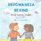 Be Kind (Kinyarwanda-English): Ubugwaneza By Livia Lemgruber, Jean Marie Vianney Munyabugingo (Translator) Cover Image