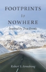 FOOTPRINTS to NOWHERE: Inspired by True Events By Robert S. Armstrong Cover Image